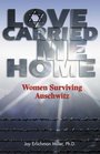 Love Carried Me Home  Women Surviving Auschwitz