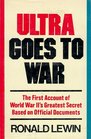 Ultra Goes to War The First Account of World War II's Greatest Secret Based on Official Documents