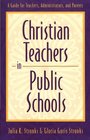 Christian Teachers in Public Schools  A Guide for Teachers Administrators and Parents