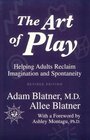 The Art of Play Helping Adults Reclaim Imagination and Spontaneity