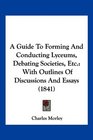 A Guide To Forming And Conducting Lyceums Debating Societies Etc With Outlines Of Discussions And Essays