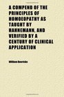 A Compend of the Principles of Homoeopathy as Taught by Hahnemann and Verified by a Century of Clinical Application