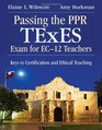 Passing the PPR TExES Exam for EC12 Teachers Keys to Certification and Ethical Teaching