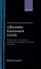 A Byzantine Government in Exile Government and Society under the Laskarids of Nicaea