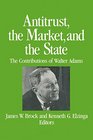 Antitrust the Market and the State The Contributions of Walter Adams