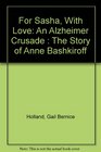 For Sasha With Love An Alzheimer Crusade  The Story of Anne Bashkiroff