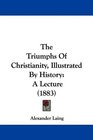 The Triumphs Of Christianity Illustrated By History A Lecture