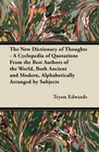 The New Dictionary of Thoughts  A Cyclopedia of Quotations From the Best Authors of the World Both Ancient and Modern Alphabetically Arranged by Subjects
