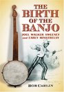 The Birth of the Banjo Joel Walker Sweeney and Early Minstrelsy