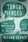 Tongue Pierced How the Words You Speak Transform the Life You Live