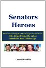 Senators Heroes Remembering the Washington Senators Who Helped Make the 1960s Baseball's Real Golden Age