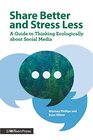 Share Better and Stress Less A Guide to Thinking Ecologically about Social Media