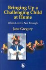 Bringing Up a Challenging Child at Home When Love is Not Enough