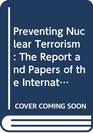 Preventing Nuclear Terrorism The Report and Papers of the International Task Force on Prevention of Nuclear Terrorism