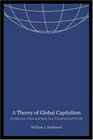 A Theory of Global Capitalism  Production Class and State in a Transnational World