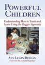 Powerful Children Understanding How to Teach and Learn Using the Reggio Approach