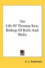 The Life Of Thomas Ken Bishop Of Bath And Wells