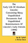 The Early Life Of Abraham Lincoln Containing Many Unpublished Documents And Unpublished Reminiscences Of Lincoln's Early Friends