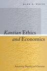 Kantian Ethics and Economics Autonomy Dignity and Character