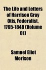The Life and Letters of Harrison Gray Otis Federalist 17651848