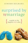 Surprised by Remarriage A Guide to the HappilyEvenAfter