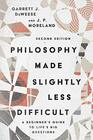 Philosophy Made Slightly Less Difficult A Beginner's Guide to Life's Big Questions