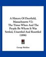 A History Of Deerfield Massachusetts V2 The Times When And The People By Whom It Was Settled Unsettled And Resettled