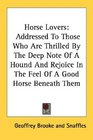 Horse Lovers Addressed To Those Who Are Thrilled By The Deep Note Of A Hound And Rejoice In The Feel Of A Good Horse Beneath Them
