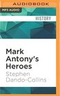 Mark Antony's Heroes How the Third Gallica Legion Saved an Apostle and Created an Emperor