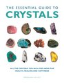 The Essential Guide to Crystals All the Crystals You Will Ever Need for Health Healing and Happiness
