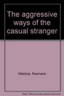 The aggressive ways of the casual stranger