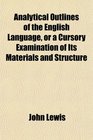 Analytical Outlines of the English Language or a Cursory Examination of Its Materials and Structure In the Form of Familiar Dialogues