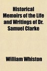 Historical Memoirs of the Life and Writings of Dr Samuel Clarke
