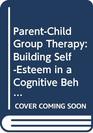 ParentChild Group Therapy Building SelfEsteem in a Cognitive Behavioral Group