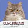 I'd Rather Be a Cat The Official 'Better Than Dogs' Cat Book