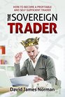 The Sovereign Trader How to Become a Profitable and Selfsufficient Trader