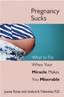 Pregnancy Sucks What to Do When Your Miracle Makes You Miserable