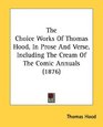 The Choice Works Of Thomas Hood In Prose And Verse Including The Cream Of The Comic Annuals