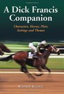 A Dick Francis Companion Characters Horses Plots Settings and Themes