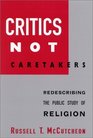 Critics Not Caretakers Redescribing the Public Study of Religion