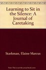 Learning to Sit in the Silence A Journal of Caretaking