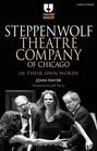 Steppenwolf Theatre Company of Chicago In Their Own Words