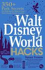 Walt Disney World Hacks 350 Park Secrets for Making the Most of Your Walt Disney World Vacation