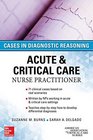 ACUTE  CRITICAL CARE NURSE PRACTITIONER CASES IN DIAGNOSTIC REASONING
