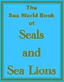 The Sea World Book of Seals and Sea Lions Illustrated with Photographs