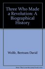Three Who Made a Revolution A Biographical History