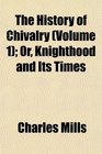 The History of Chivalry  Or Knighthood and Its Times