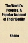 The World's Peoples A Popular Account of Their Bodily