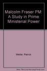 Malcolm Fraser PM A Study in Prime Ministerial Power