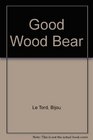 GOOD WOOD BEAR